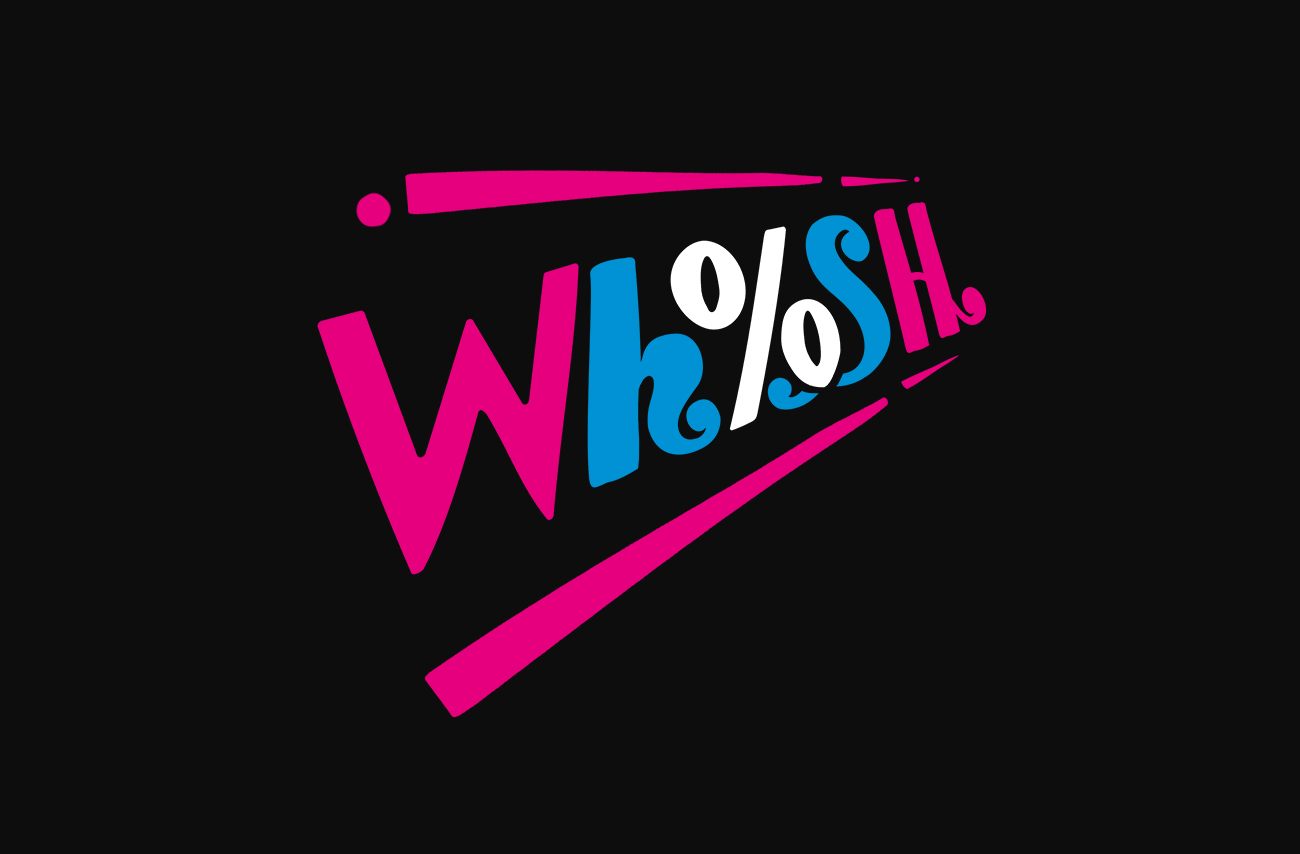 Writing in pink, blue and white spelling "whoosh"